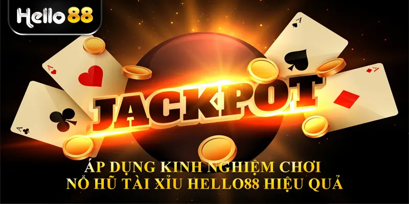 Áp dụng kinh nghiệm chơi Nổ hũ tài xỉu hello88 hiệu quả