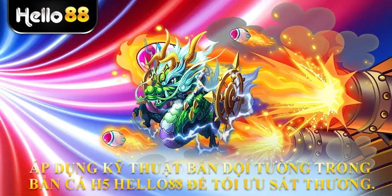 Áp dụng kỹ thuật bắn dội tường trong Bắn cá H5 hello88 để tối ưu sát thương.