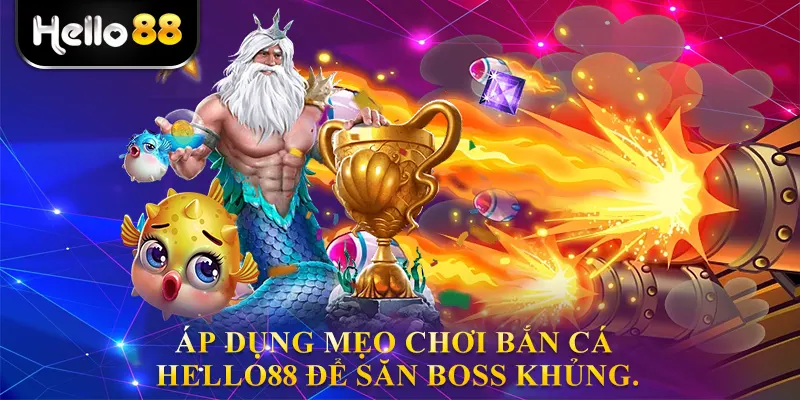 Áp dụng mẹo chơi bắn cá hello88 để săn Boss khủng.