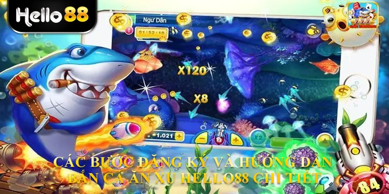 Các bước đăng ký và Hướng Dẫn Bắn cá ăn xu hello88 chi tiết