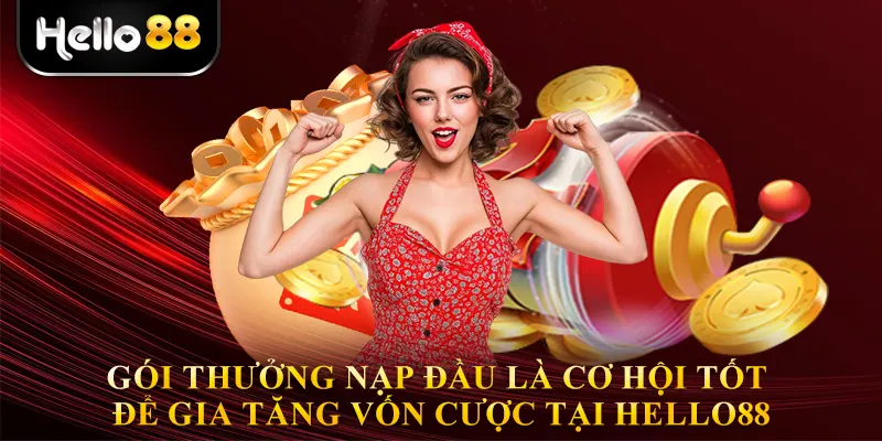Gói thưởng nạp đầu là cơ hội tốt để gia tăng vốn cược tại Hello88