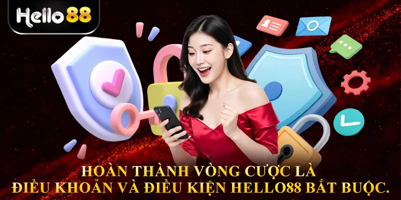 Hoàn thành vòng cược là điều khoản và điều kiện hello88 bắt buộc.