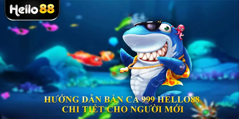 Hướng Dẫn bắn cá 999 hello88 chi tiết cho người mới