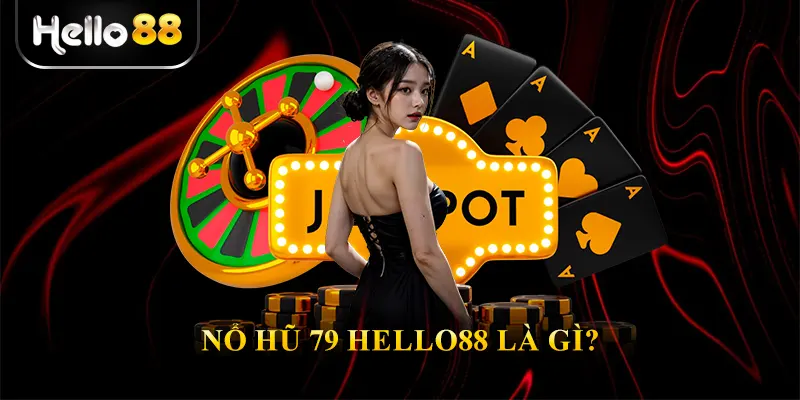 Nổ Hũ 79 Hello88 là gì?