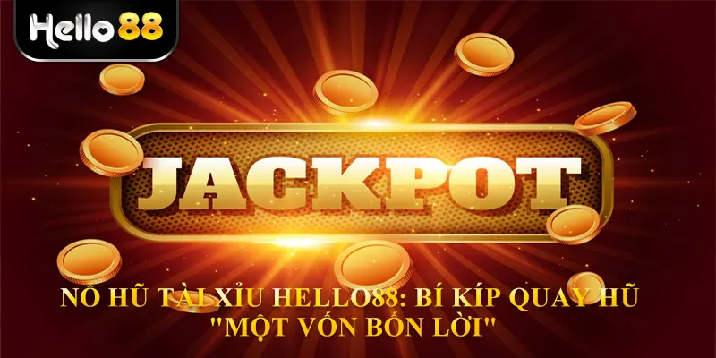 Nổ Hũ Tài Xỉu Hello88: Bí Kíp Quay Hũ "Một Vốn Bốn Lời"