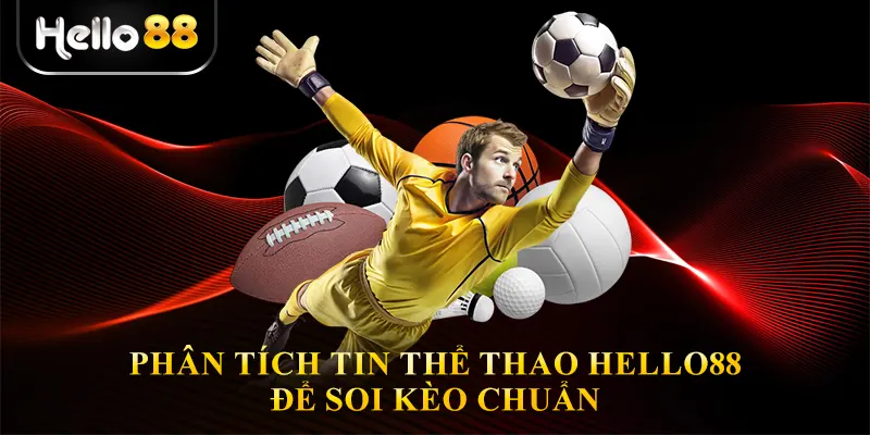 Phân tích Tin thể thao hello88 để soi kèo chuẩn