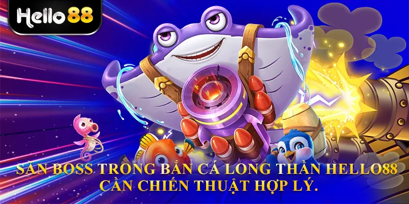 Săn Boss trong bắn cá long thần hello88 cần chiến thuật hợp lý.