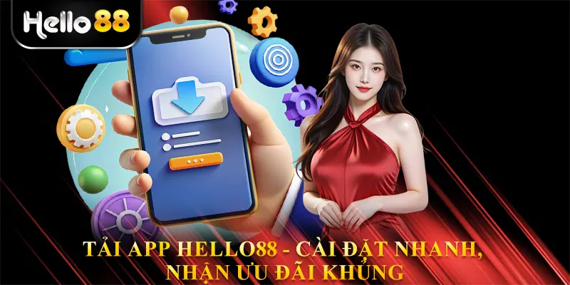 Tải App Hello88 - Cài Đặt Nhanh, Nhận Ưu Đãi Khủng